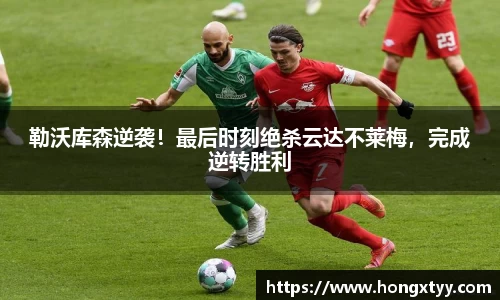 勒沃库森逆袭！最后时刻绝杀云达不莱梅，完成逆转胜利