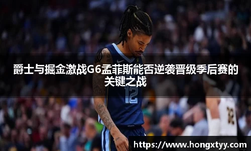 爵士与掘金激战G6孟菲斯能否逆袭晋级季后赛的关键之战